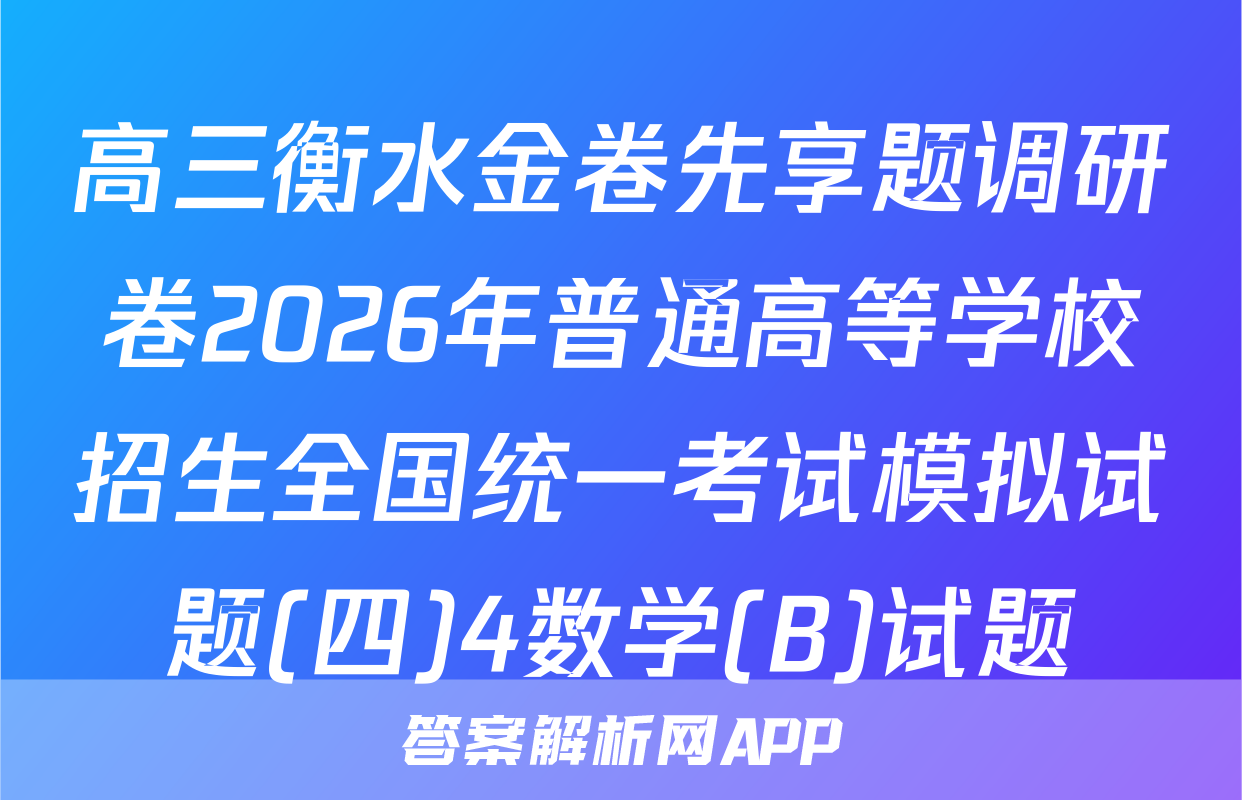 高三衡水金卷先享题调研卷2026年普通高等学校招生全国统一考试模拟试题(四)4数学(B)试题