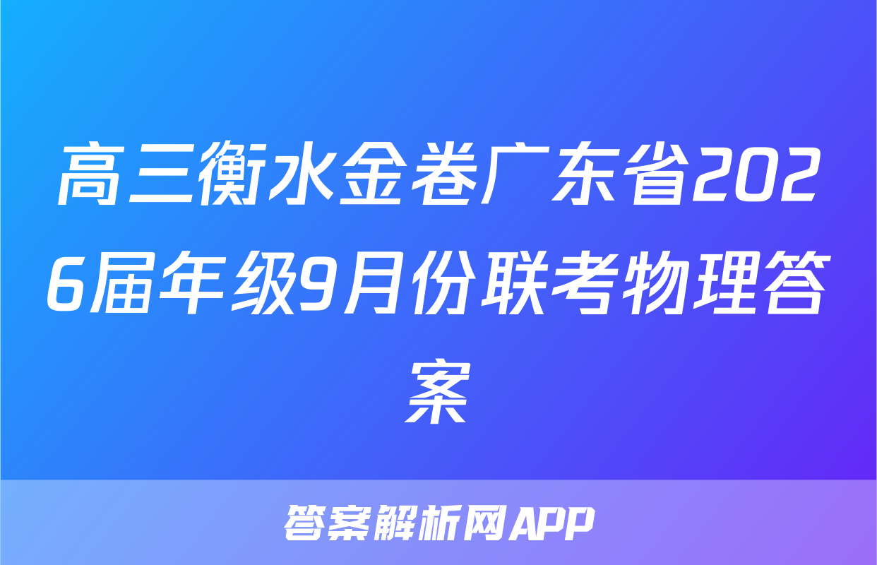 高三衡水金卷广东省2026届年级9月份联考物理答案