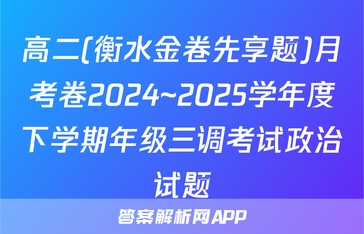 高二(衡水金卷先享题)月考卷2024~2025学年度下学期年级三调考试政治试题
