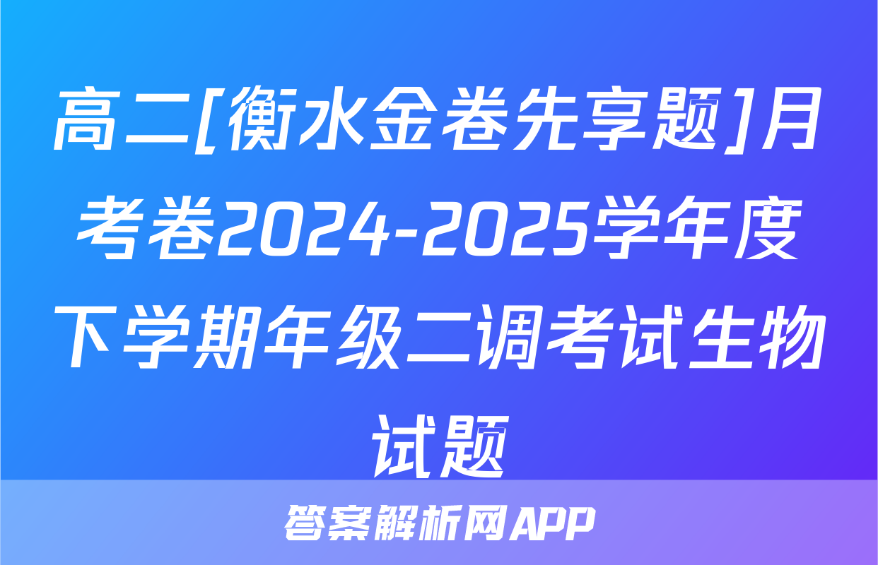 高二[衡水金卷先享题]月考卷2024-2025学年度下学期年级二调考试生物试题