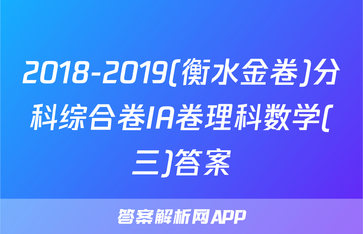 2018-2019(衡水金卷)分科综合卷IA卷理科数学(三)答案