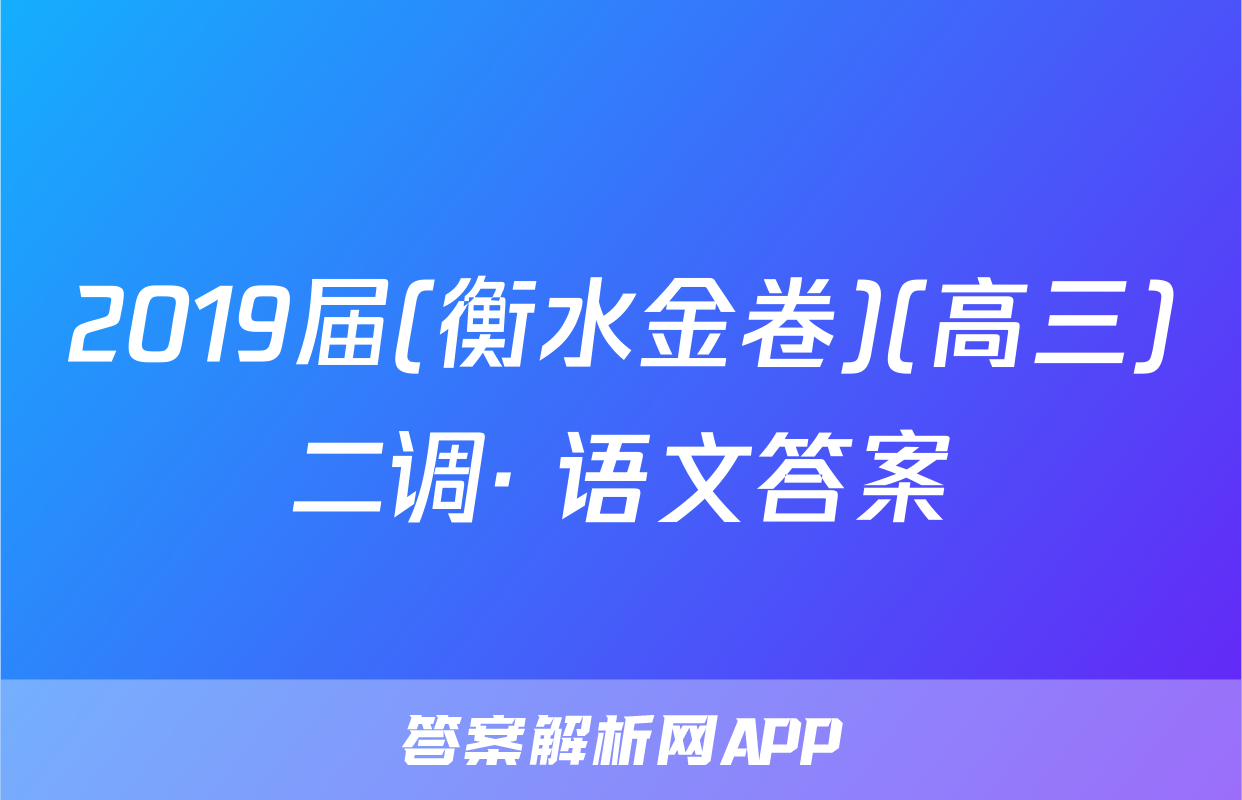 2019届(衡水金卷)(高三)二调· 语文答案