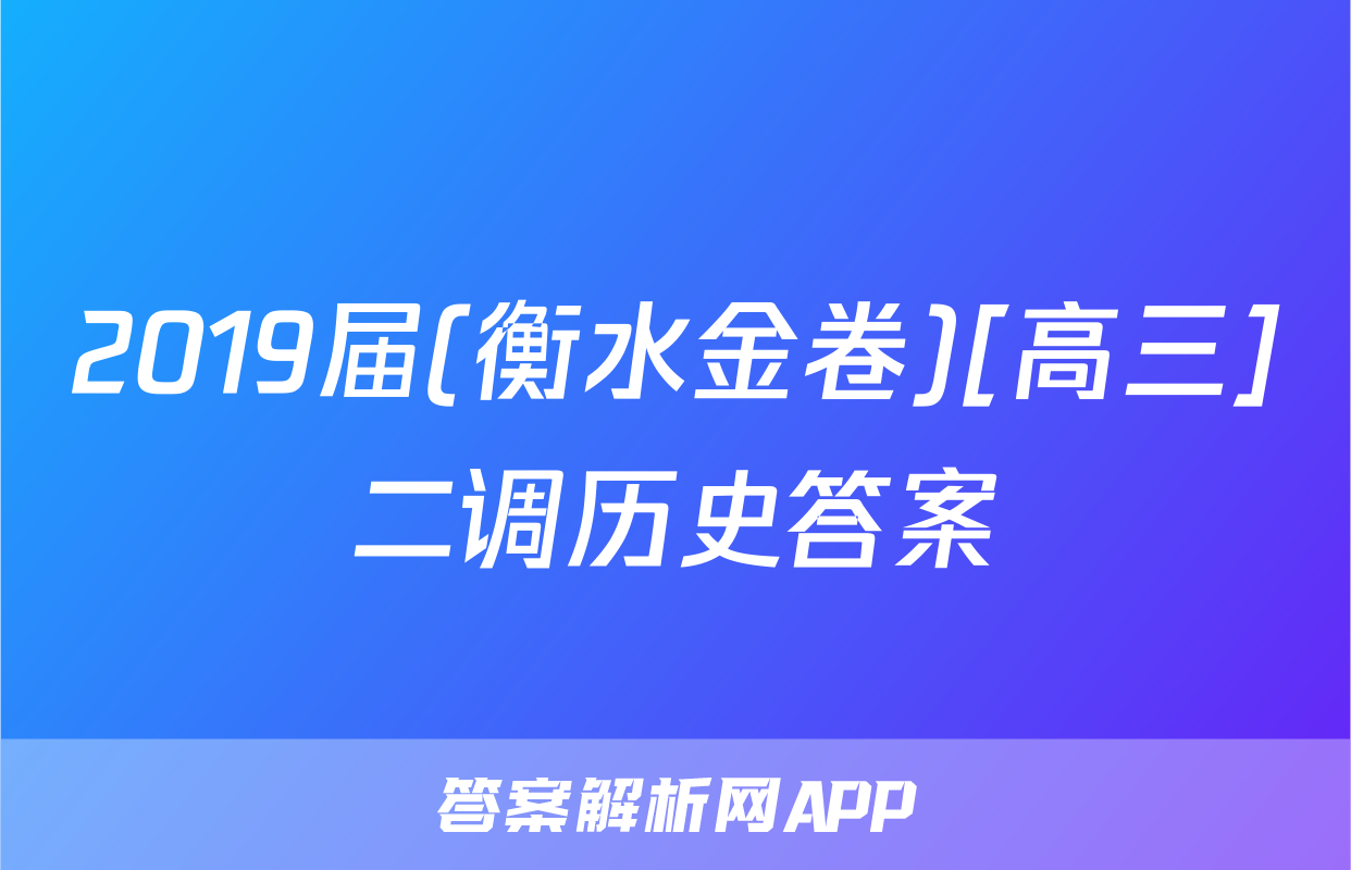 2019届(衡水金卷)[高三]二调历史答案