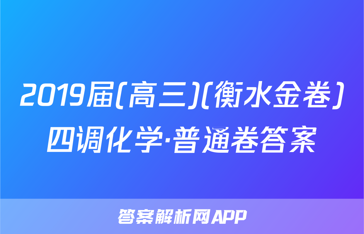 2019届(高三)(衡水金卷)四调化学·普通卷答案