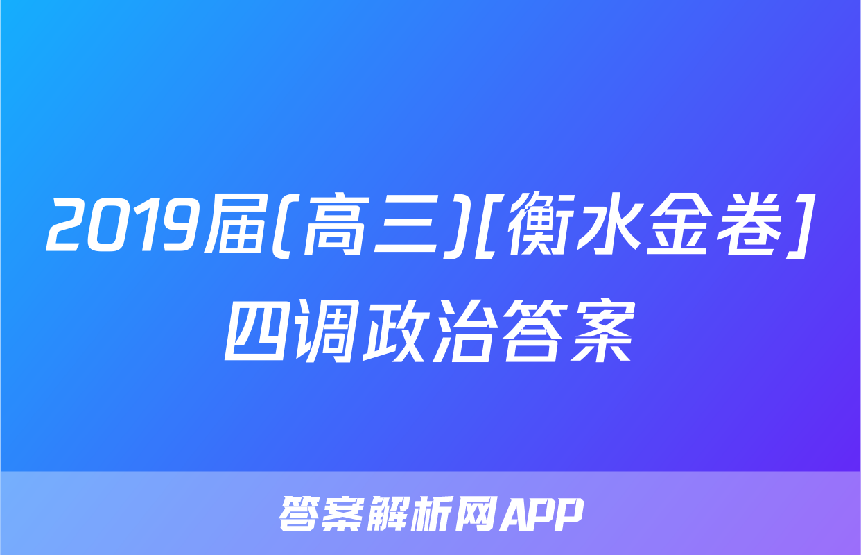 2019届(高三)[衡水金卷]四调政治答案