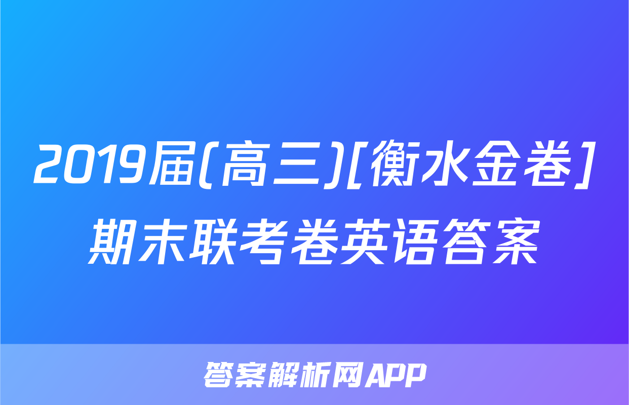 2019届(高三)[衡水金卷]期末联考卷英语答案