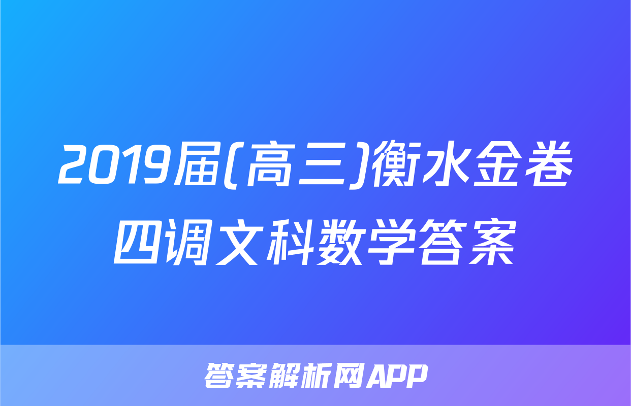 2019届(高三)衡水金卷四调文科数学答案