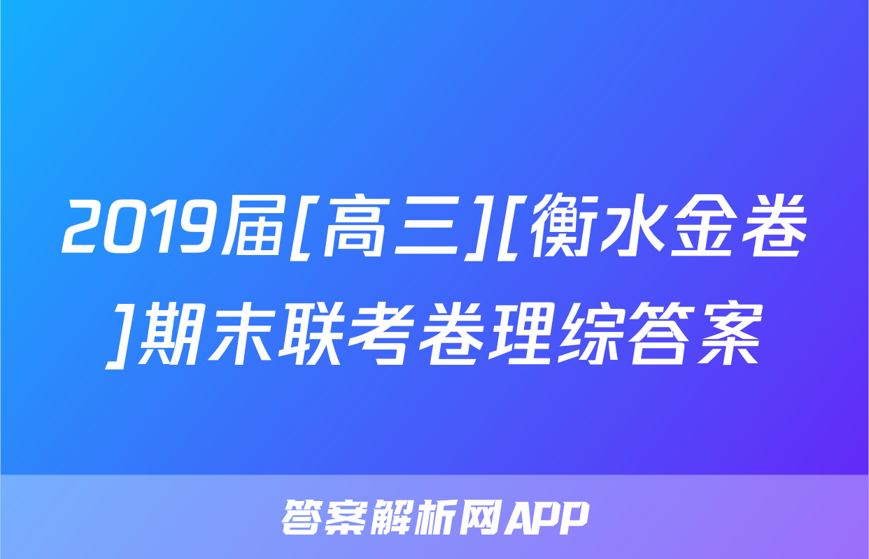 2019届[高三][衡水金卷]期末联考卷理综答案