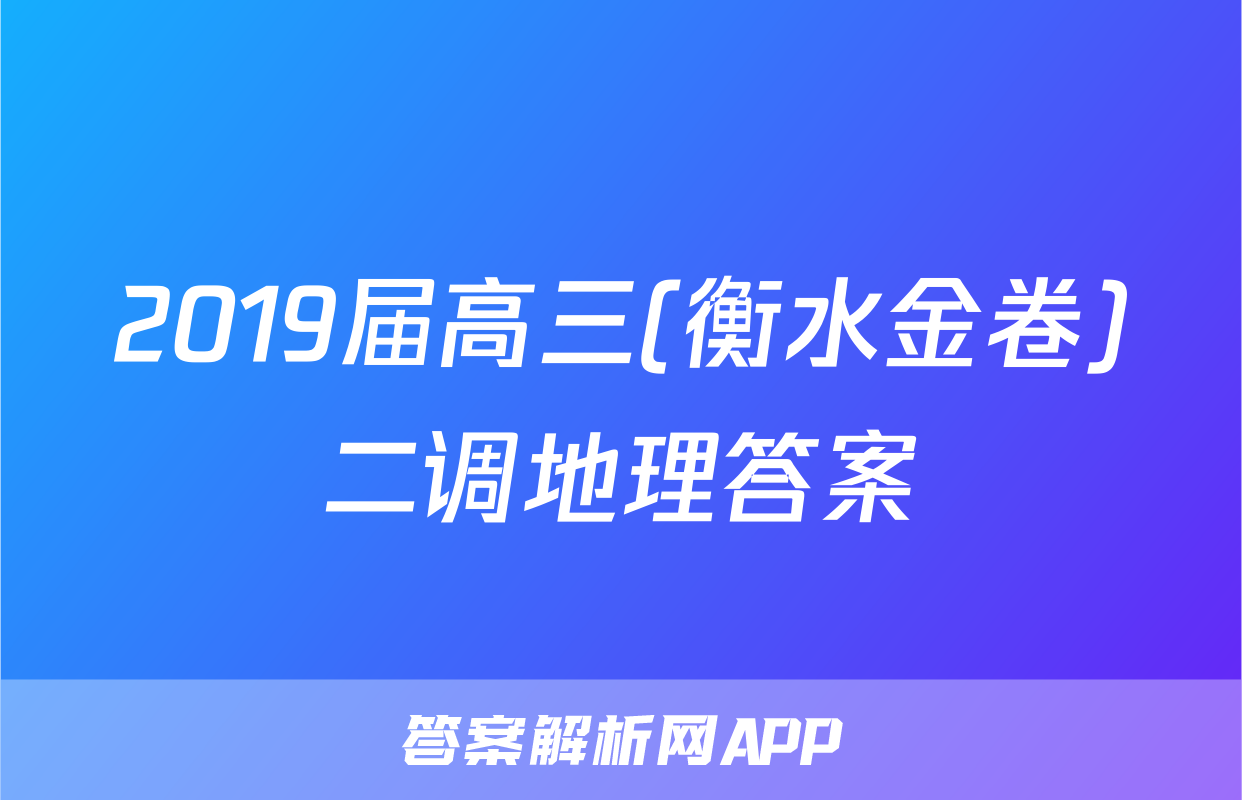 2019届高三(衡水金卷)二调地理答案