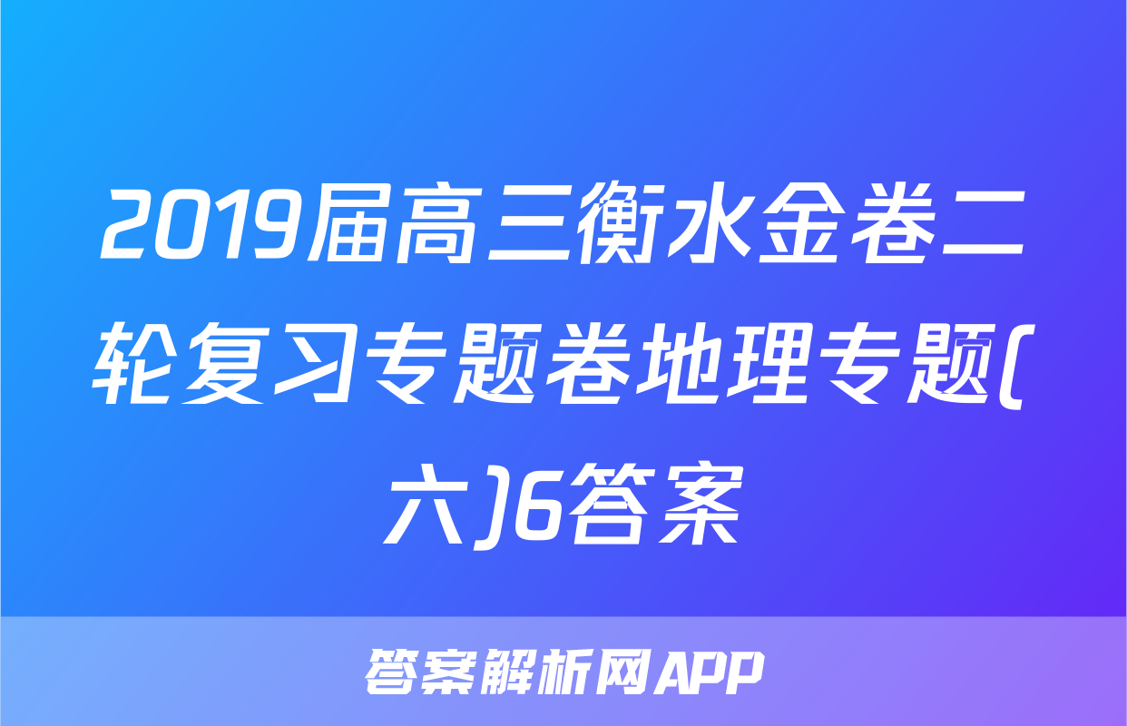 2019届高三衡水金卷二轮复习专题卷地理专题(六)6答案
