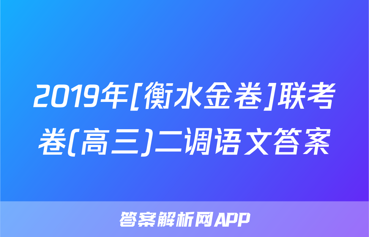 2019年[衡水金卷]联考卷(高三)二调语文答案