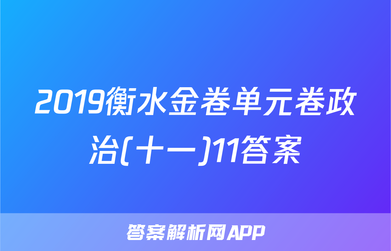 2019衡水金卷单元卷政治(十一)11答案