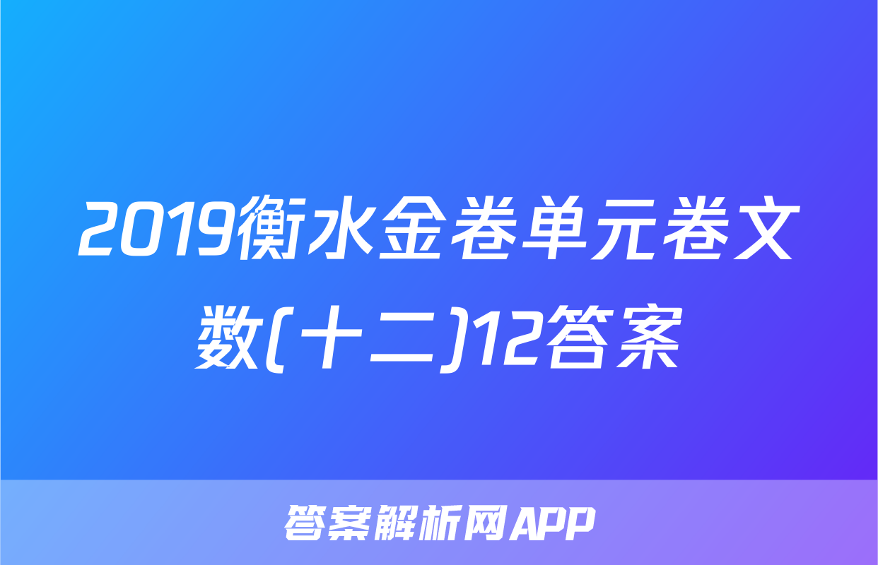 2019衡水金卷单元卷文数(十二)12答案