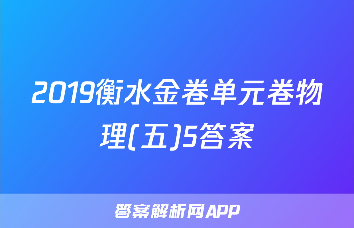 2019衡水金卷单元卷物理(五)5答案