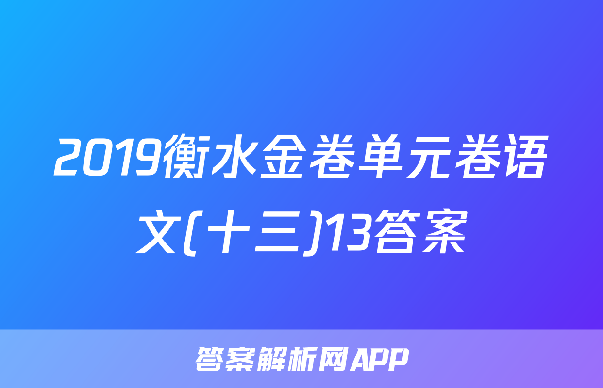 2019衡水金卷单元卷语文(十三)13答案