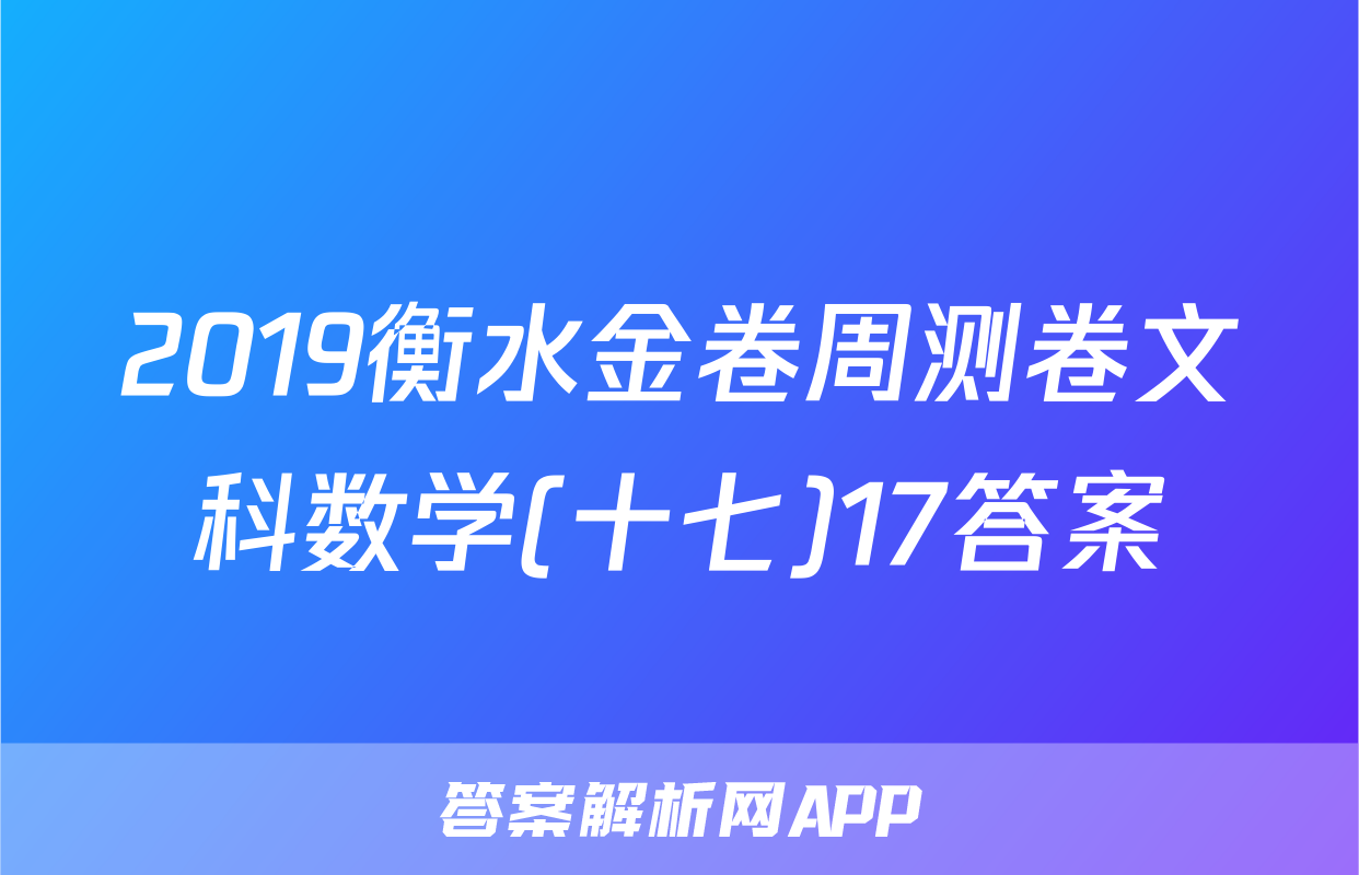 2019衡水金卷周测卷文科数学(十七)17答案