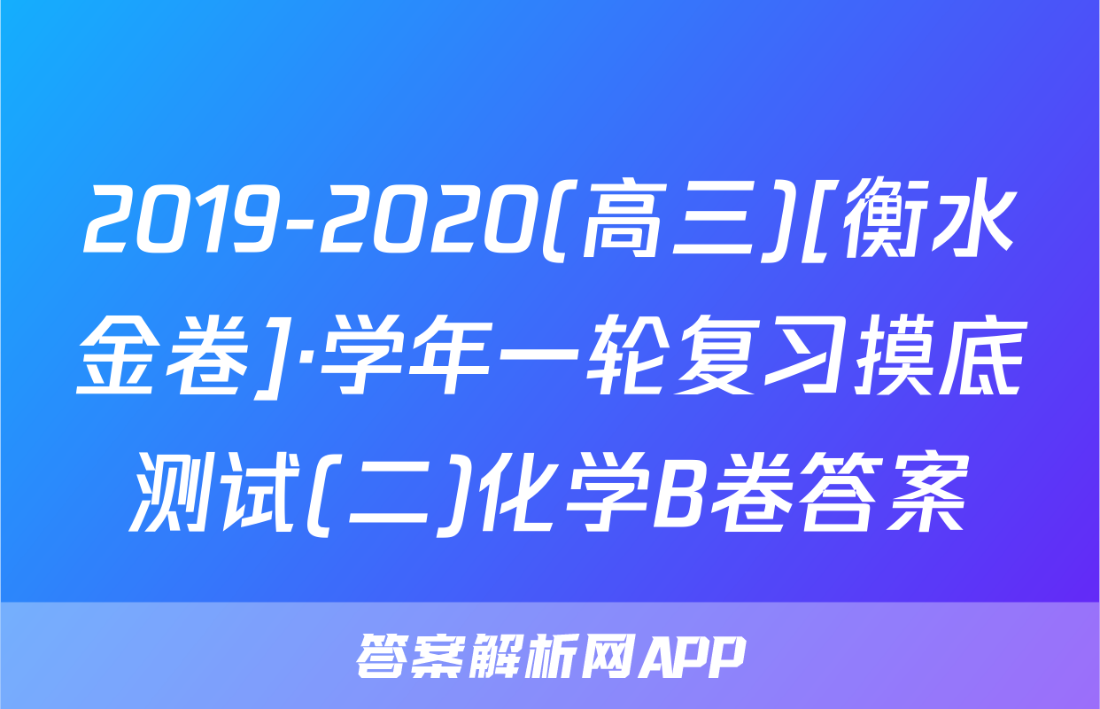 2019-2020(高三)[衡水金卷]·学年一轮复习摸底测试(二)化学B卷答案