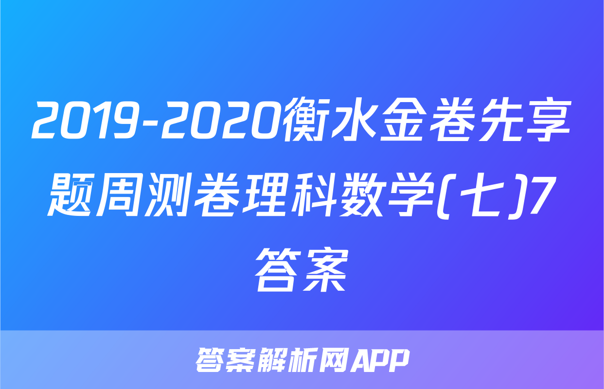 2019-2020衡水金卷先享题周测卷理科数学(七)7答案