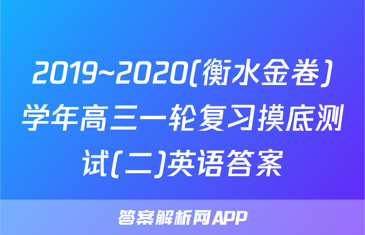 2019~2020(衡水金卷)学年高三一轮复习摸底测试(二)英语答案