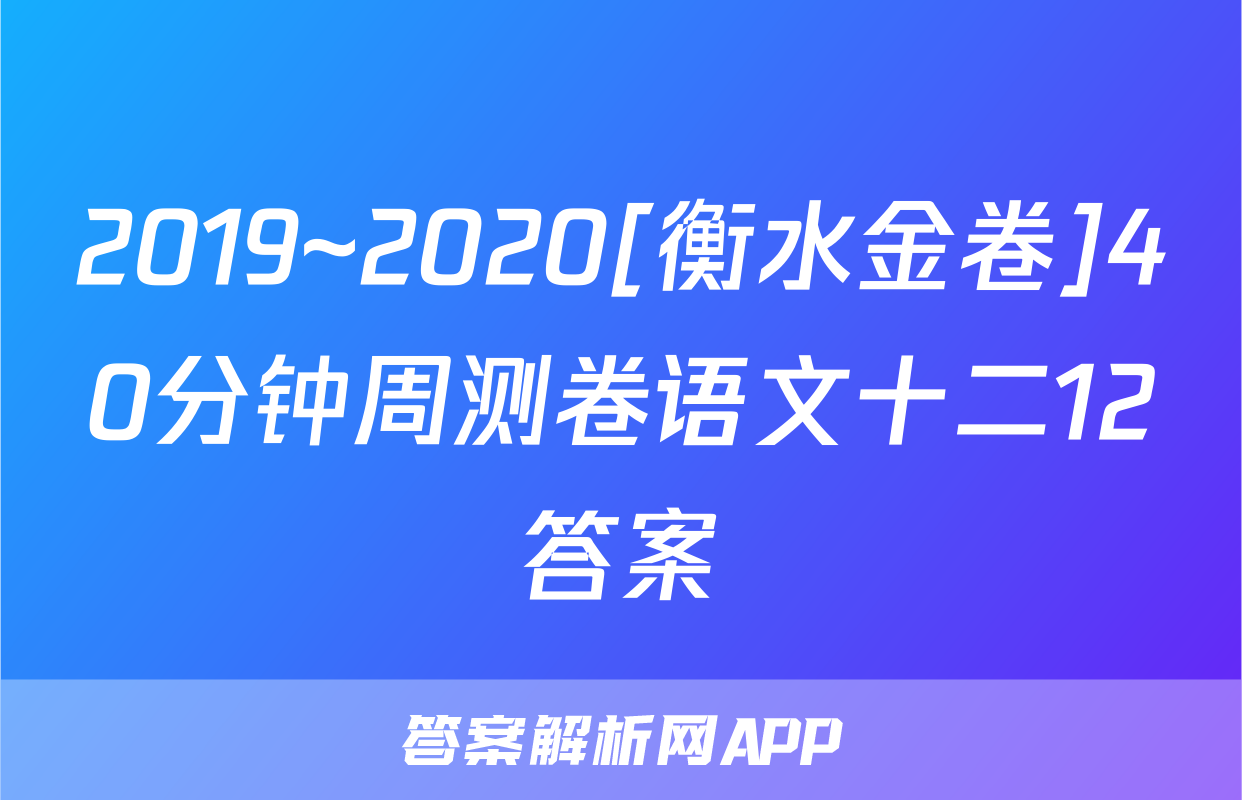 2019~2020[衡水金卷]40分钟周测卷语文十二12答案
