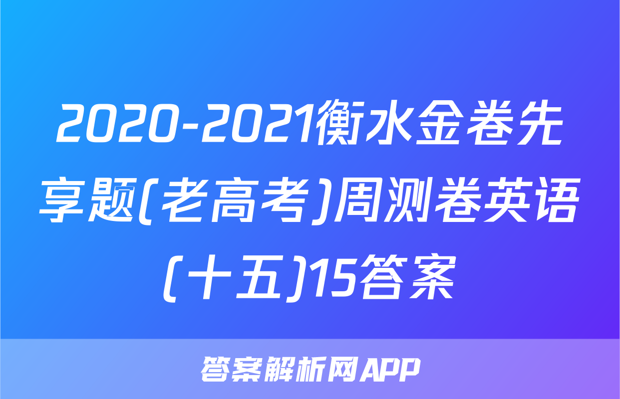 2020-2021衡水金卷先享题(老高考)周测卷英语(十五)15答案