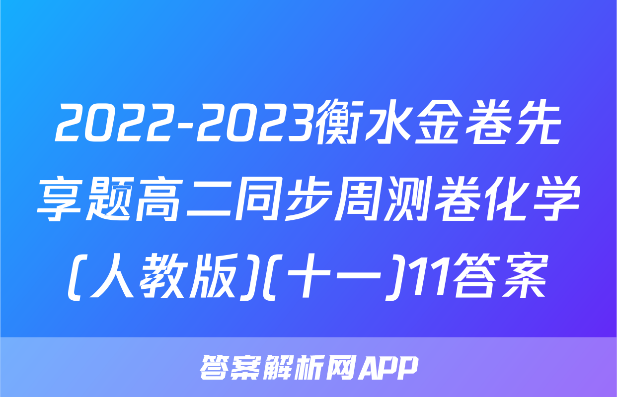 2022-2023衡水金卷先享题高二同步周测卷化学(人教版)(十一)11答案