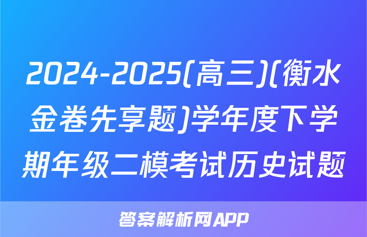 2024-2025(高三)(衡水金卷先享题)学年度下学期年级二模考试历史试题