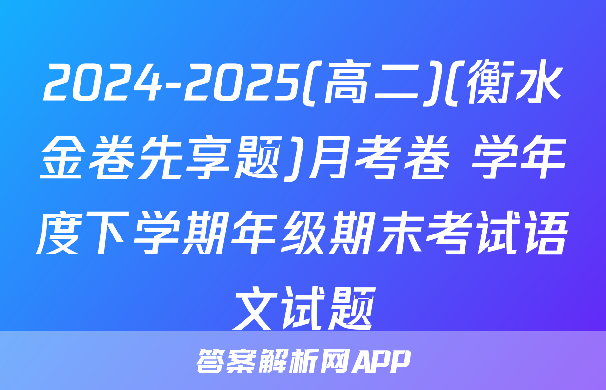 2024-2025(高二)(衡水金卷先享题)月考卷 学年度下学期年级期末考试语文试题