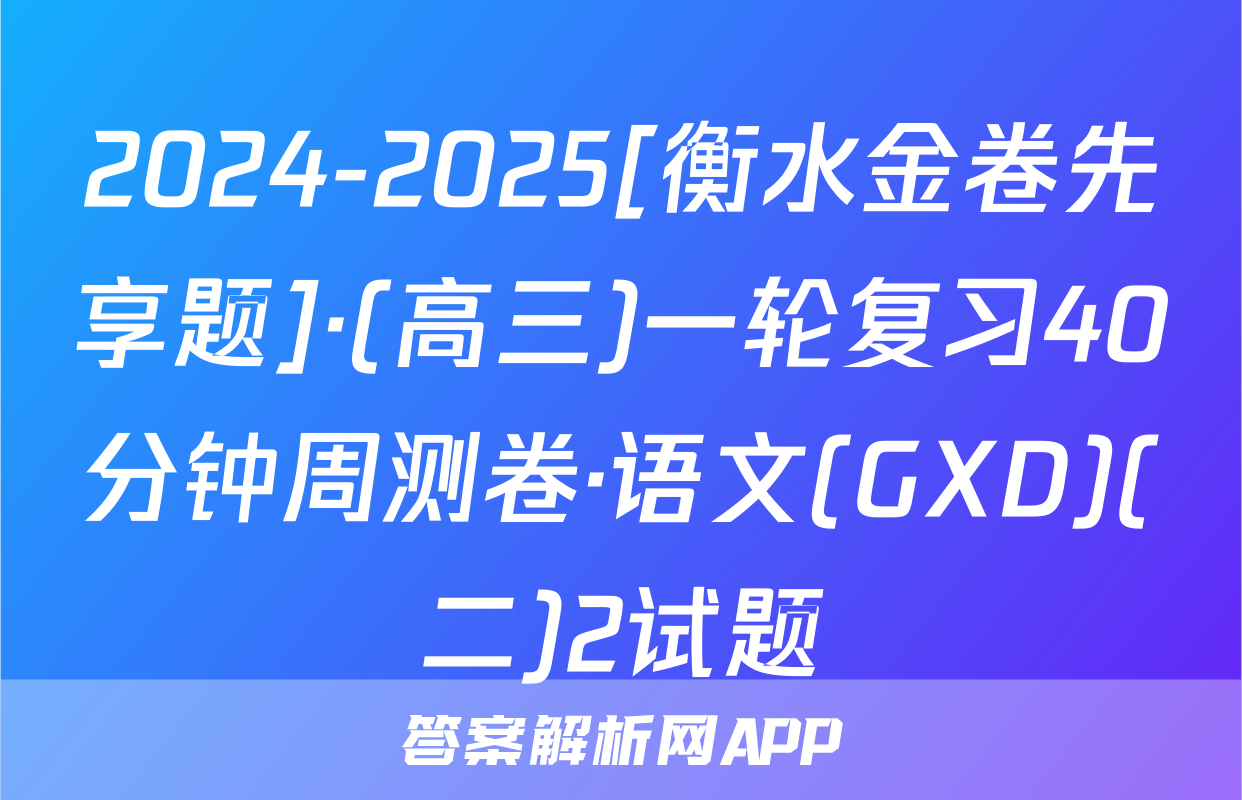 2024-2025[衡水金卷先享题]·(高三)一轮复习40分钟周测卷·语文(GXD)(二)2试题