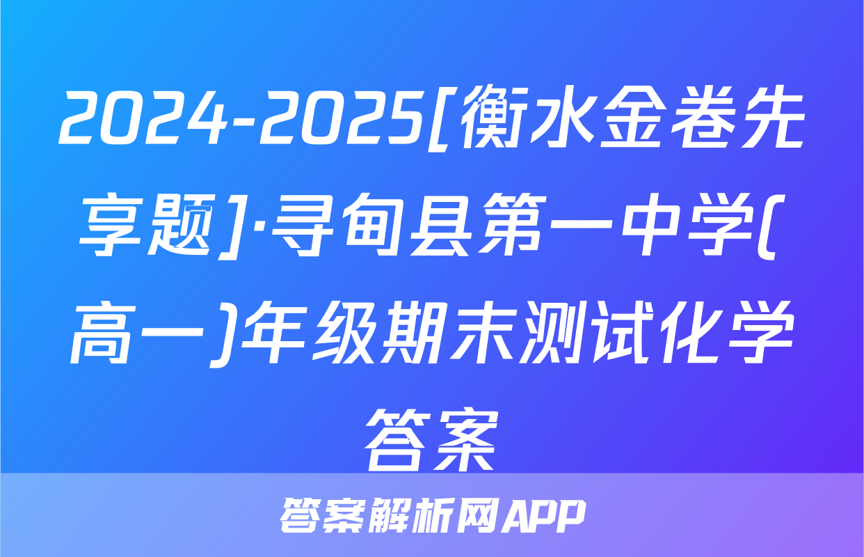 2024-2025[衡水金卷先享题]·寻甸县第一中学(高一)年级期末测试化学答案