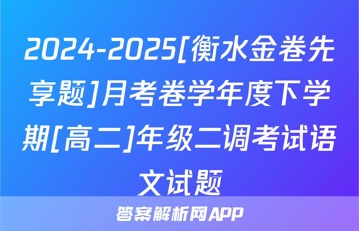2024-2025[衡水金卷先享题]月考卷学年度下学期[高二]年级二调考试语文试题