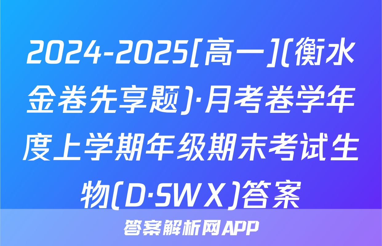 2024-2025[高一](衡水金卷先享题)·月考卷学年度上学期年级期末考试生物(D·SWX)答案