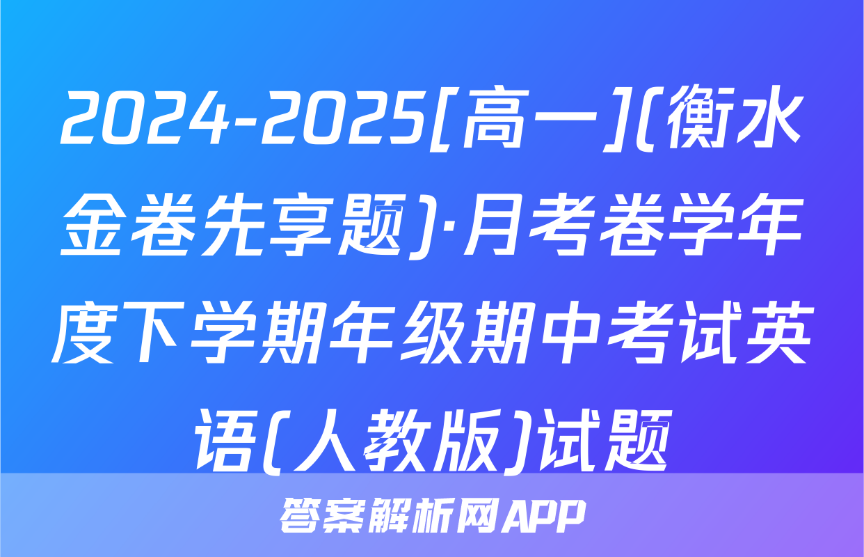 2024-2025[高一](衡水金卷先享题)·月考卷学年度下学期年级期中考试英语(人教版)试题