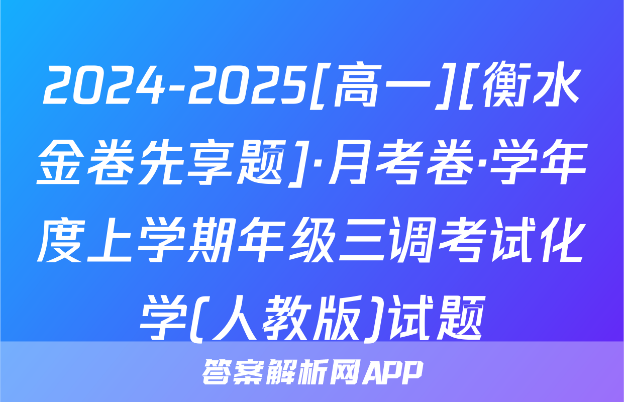 2024-2025[高一][衡水金卷先享题]·月考卷·学年度上学期年级三调考试化学(人教版)试题
