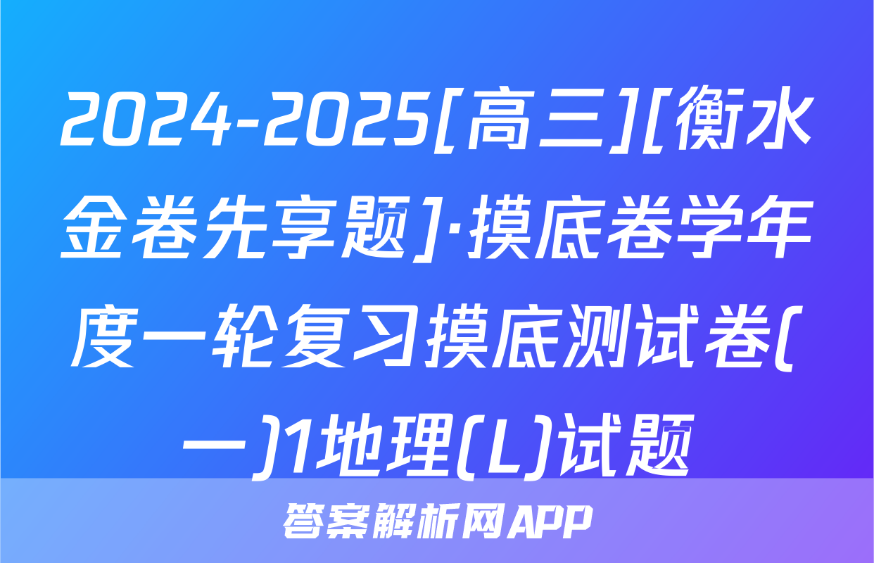 2024-2025[高三][衡水金卷先享题]·摸底卷学年度一轮复习摸底测试卷(一)1地理(L)试题