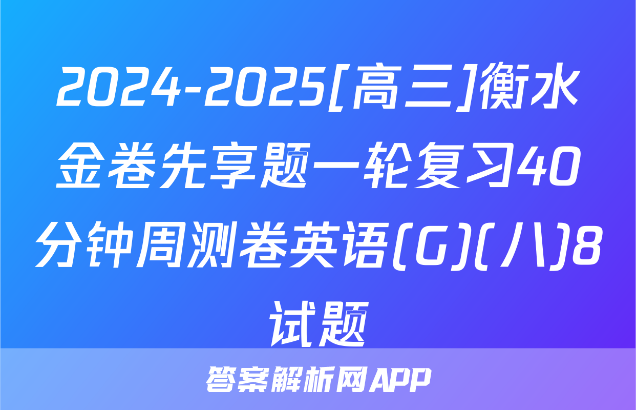 2024-2025[高三]衡水金卷先享题一轮复习40分钟周测卷英语(G)(八)8试题