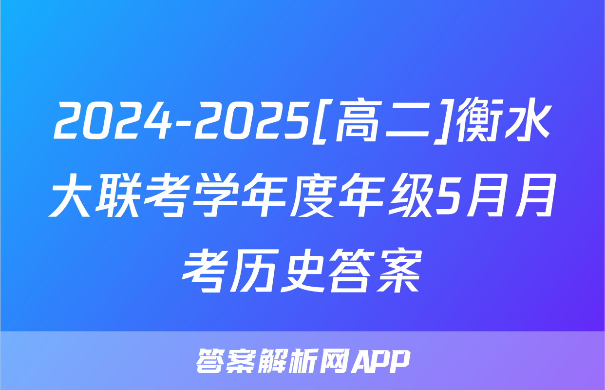 2024-2025[高二]衡水大联考学年度年级5月月考历史答案