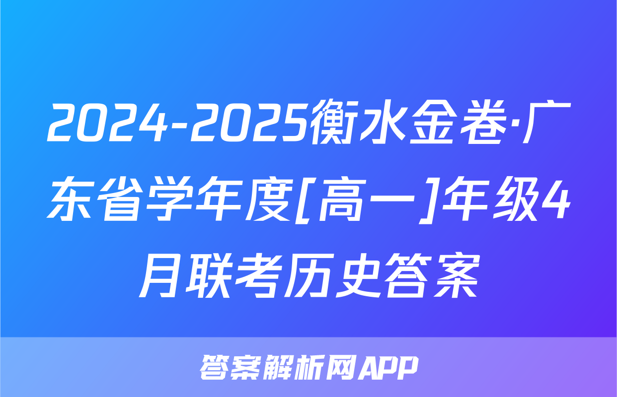 2024-2025衡水金卷·广东省学年度[高一]年级4月联考历史答案