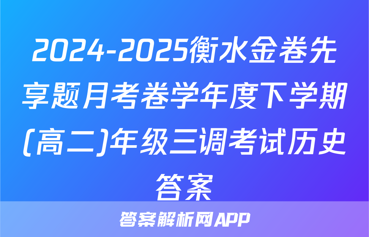 2024-2025衡水金卷先享题月考卷学年度下学期(高二)年级三调考试历史答案