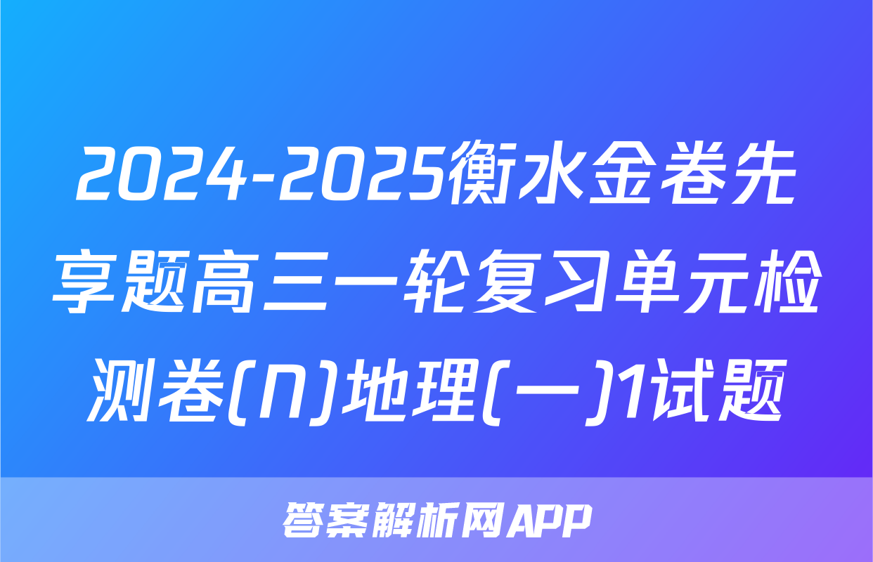 2024-2025衡水金卷先享题高三一轮复习单元检测卷(N)地理(一)1试题