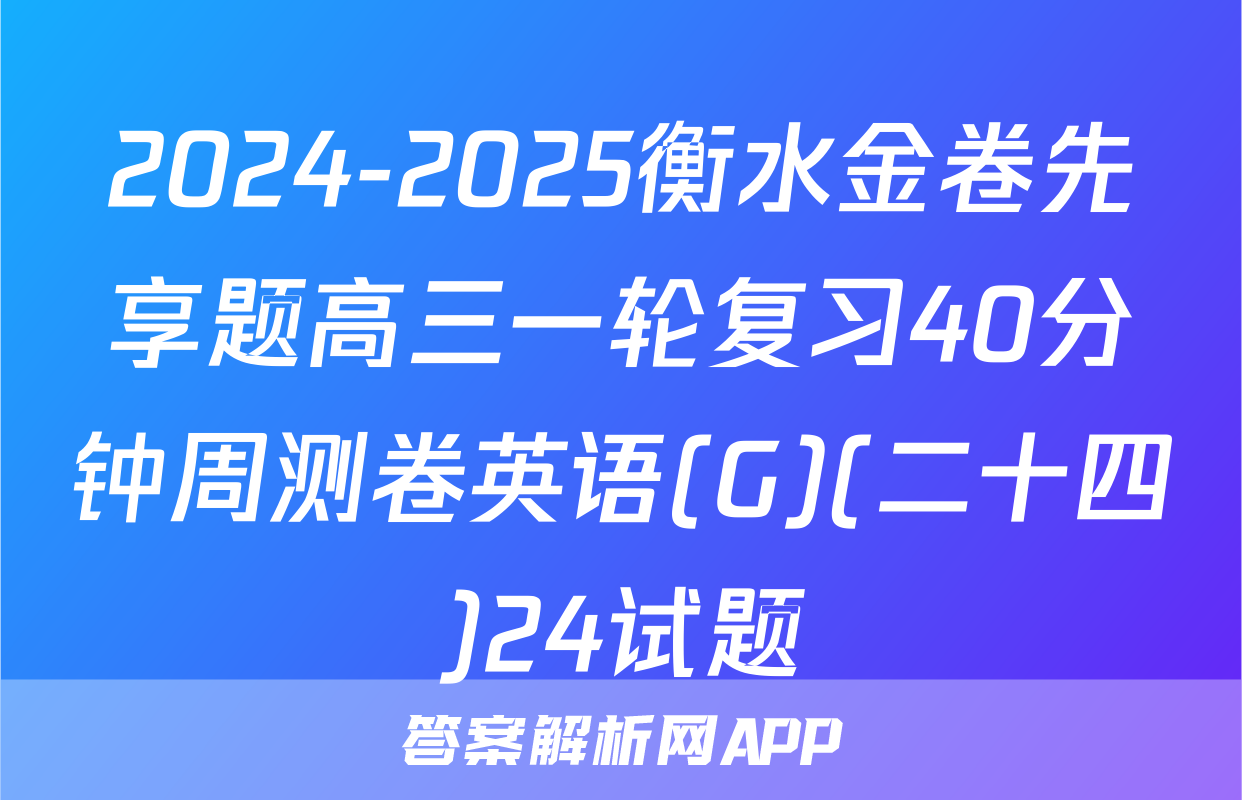 2024-2025衡水金卷先享题高三一轮复习40分钟周测卷英语(G)(二十四)24试题