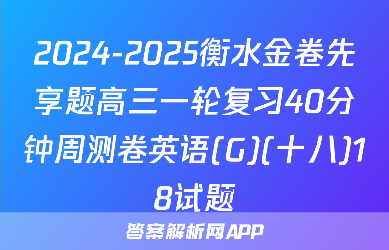 2024-2025衡水金卷先享题高三一轮复习40分钟周测卷英语(G)(十八)18试题