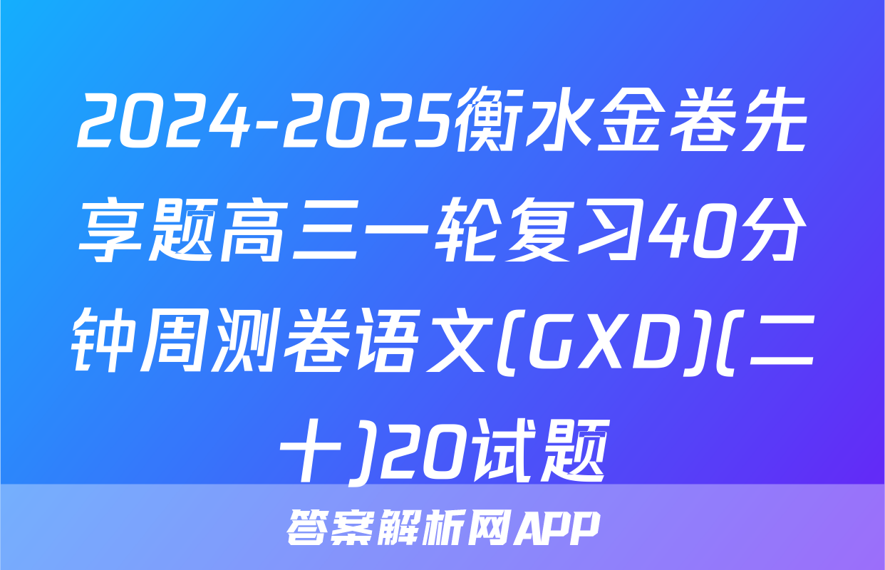 2024-2025衡水金卷先享题高三一轮复习40分钟周测卷语文(GXD)(二十)20试题