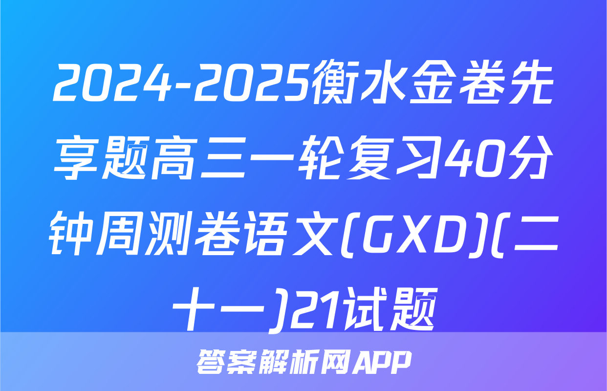 2024-2025衡水金卷先享题高三一轮复习40分钟周测卷语文(GXD)(二十一)21试题