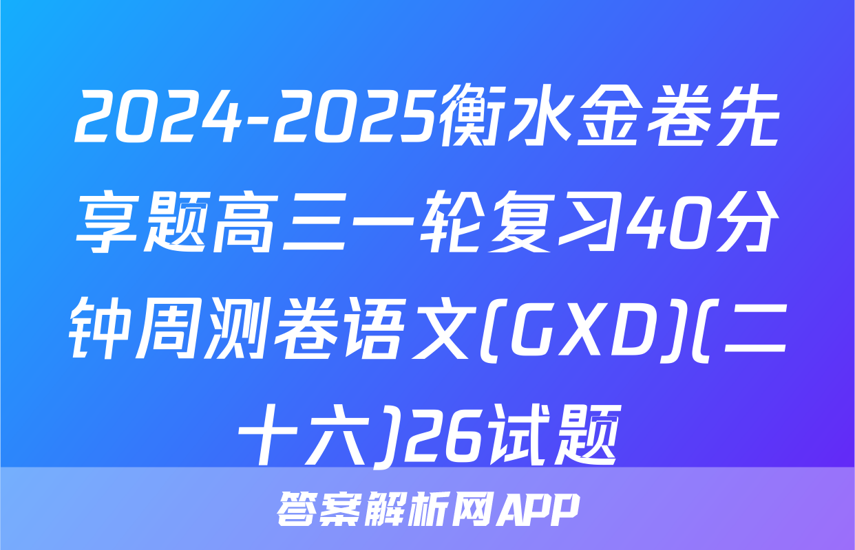 2024-2025衡水金卷先享题高三一轮复习40分钟周测卷语文(GXD)(二十六)26试题