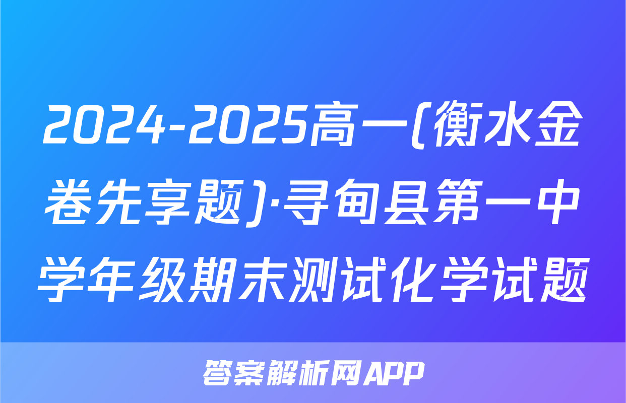2024-2025高一(衡水金卷先享题)·寻甸县第一中学年级期末测试化学试题