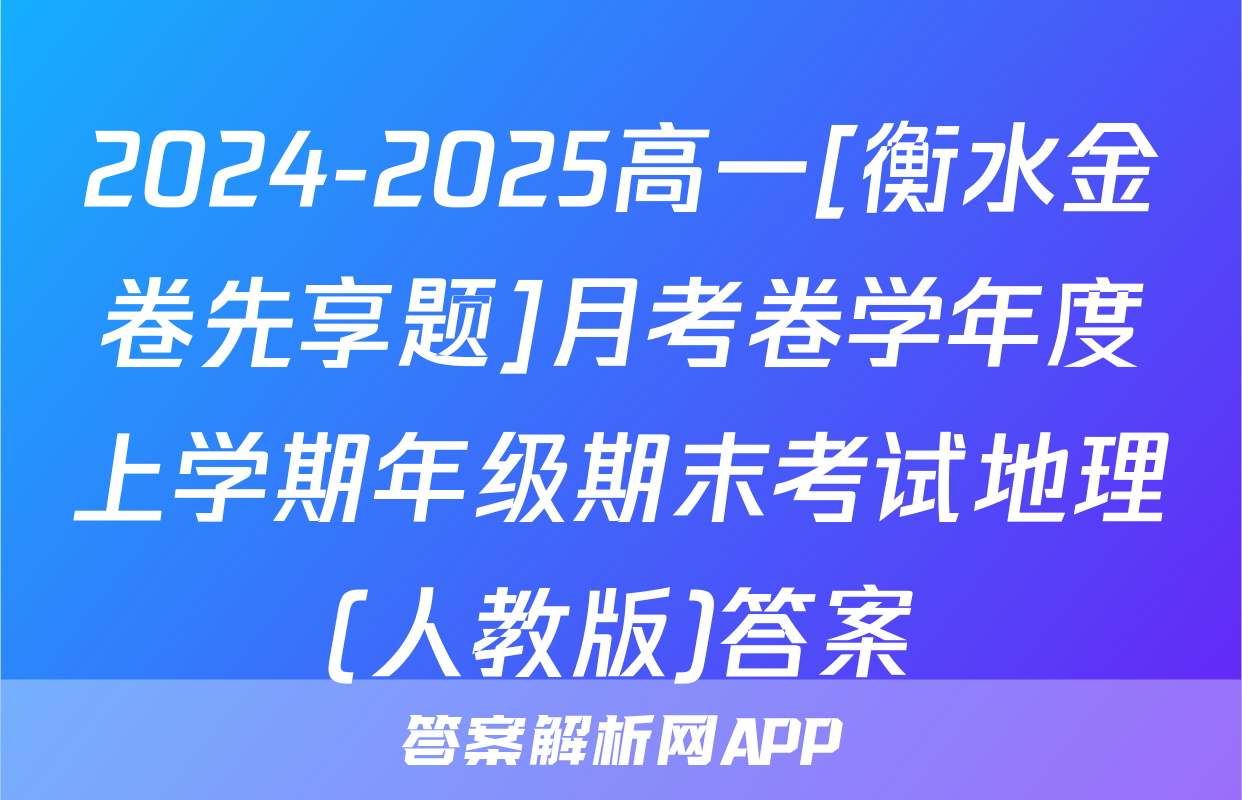 2024-2025高一[衡水金卷先享题]月考卷学年度上学期年级期末考试地理(人教版)答案