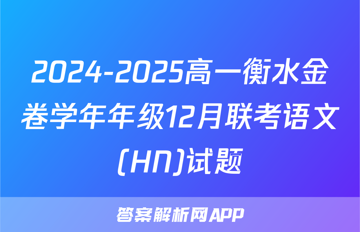 2024-2025高一衡水金卷学年年级12月联考语文(HN)试题