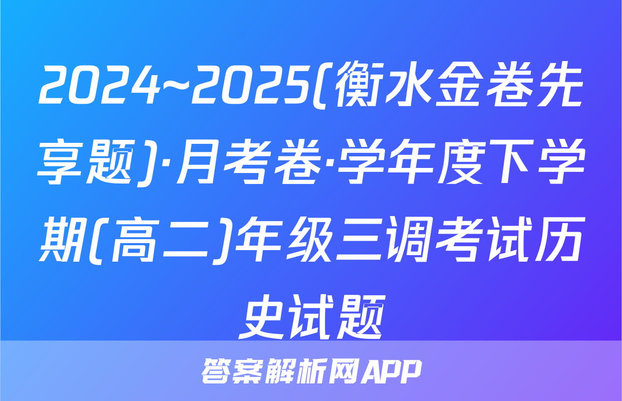 2024~2025(衡水金卷先享题)·月考卷·学年度下学期(高二)年级三调考试历史试题