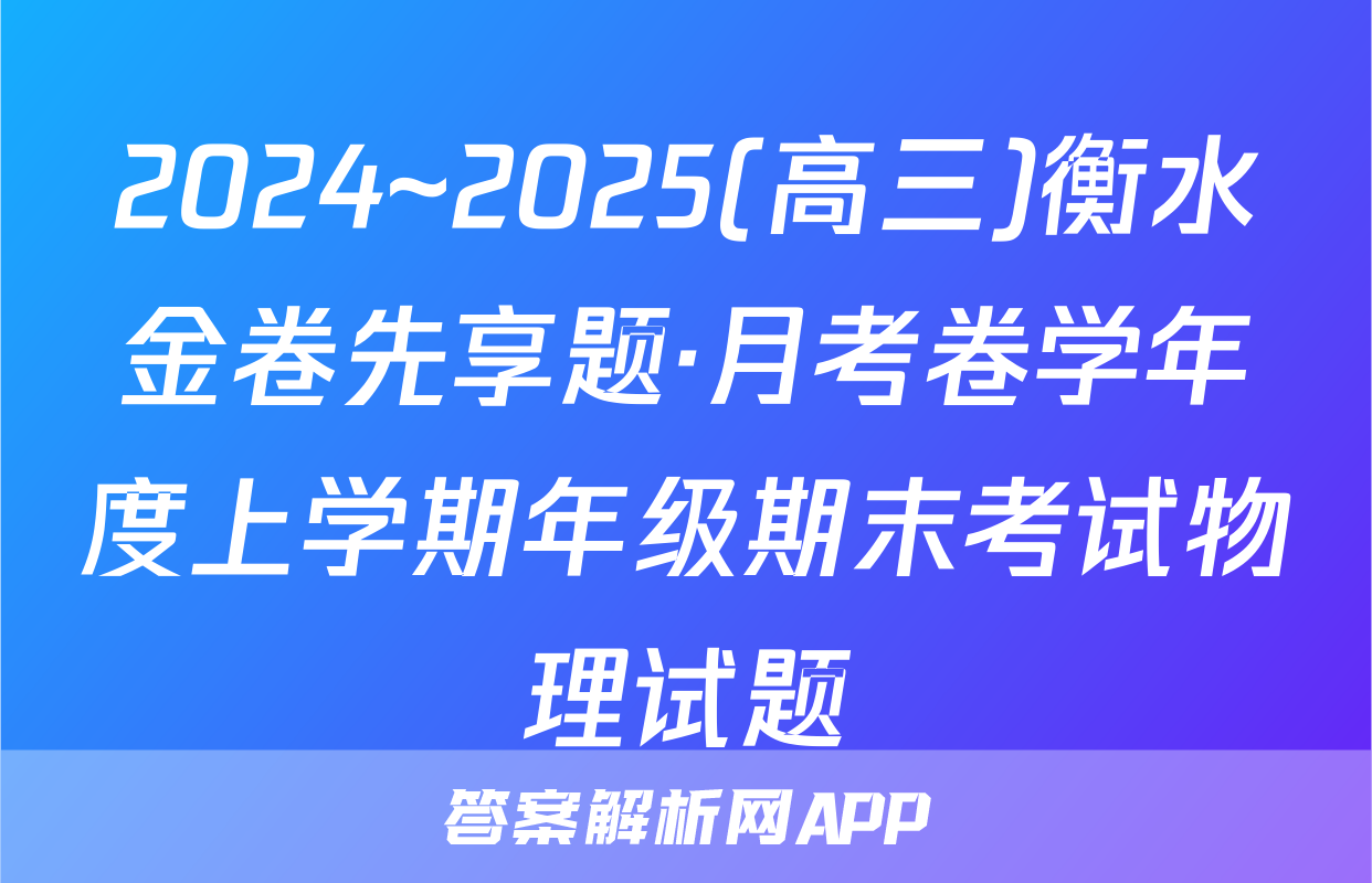 2024~2025(高三)衡水金卷先享题·月考卷学年度上学期年级期末考试物理试题